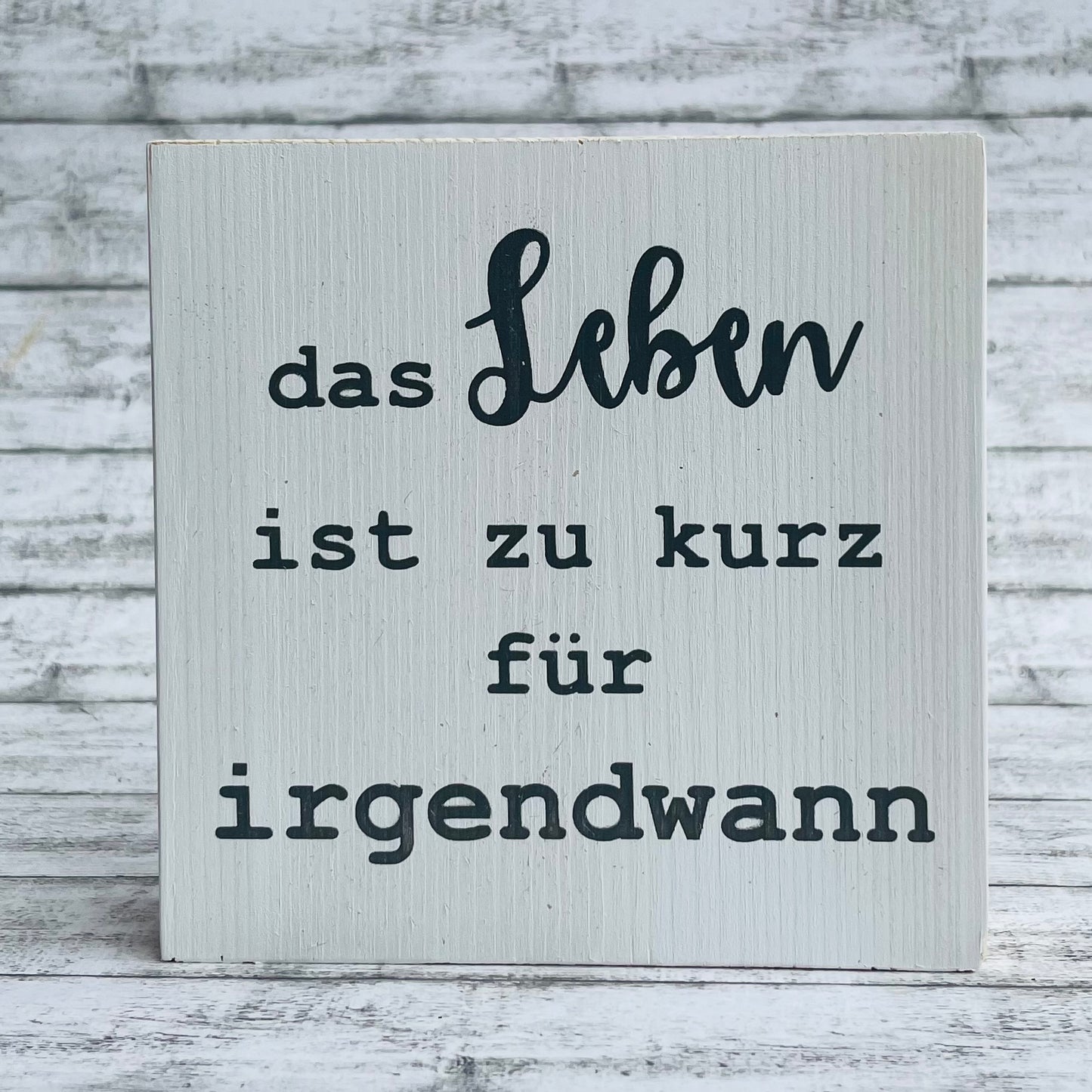 Holzblock - das Leben ist zu kurz für irgendwann