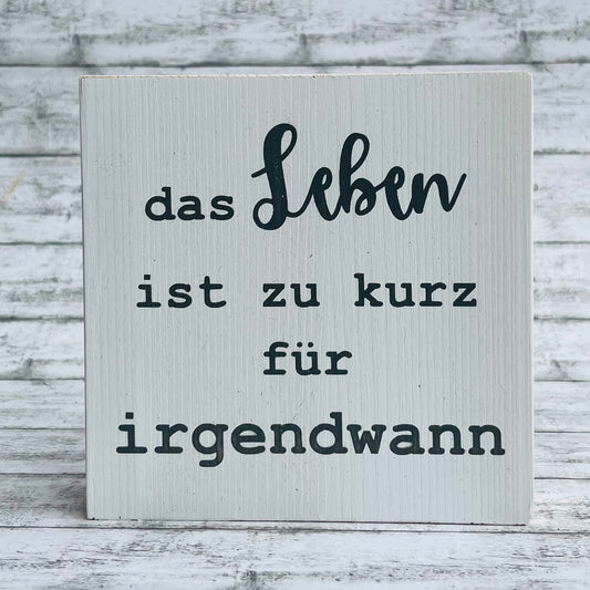 Holzblock - das Leben ist zu kurz für irgendwann
